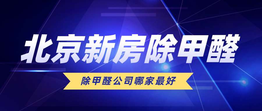 北京新房除甲醛公司哪家最好？