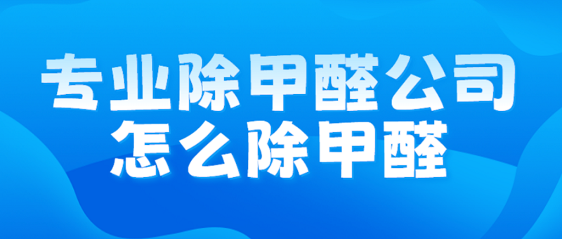 专业除甲醛公司如何进行甲醛治理?施工流程 专业除甲醛公司如何进行甲醛治理?施工流程